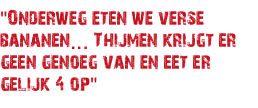 "Onderweg eten we verse bananen...